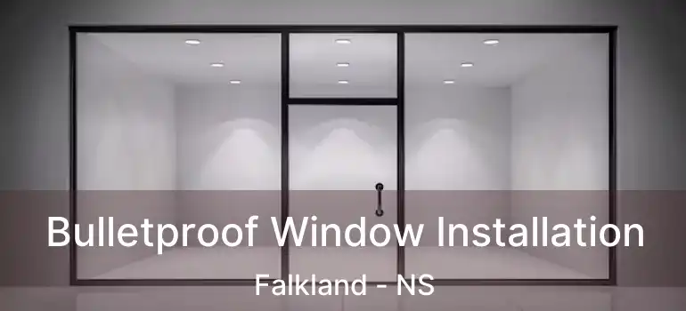  Bulletproof Window Installation Falkland - NS