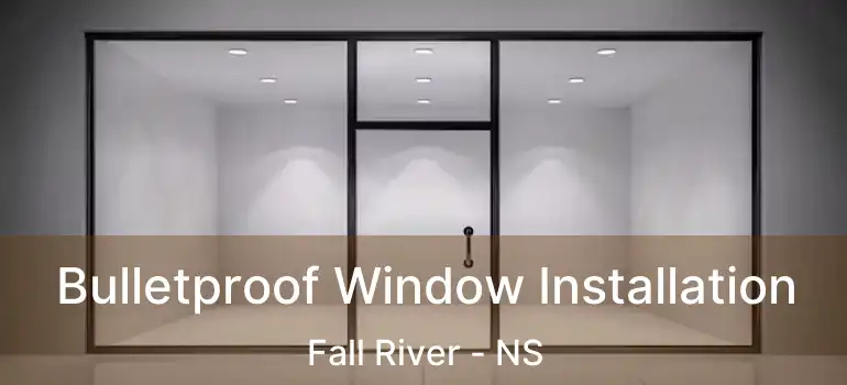  Bulletproof Window Installation Fall River - NS