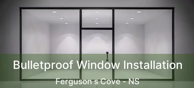  Bulletproof Window Installation Ferguson s Cove - NS