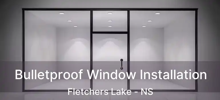  Bulletproof Window Installation Fletchers Lake - NS