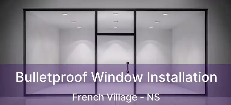  Bulletproof Window Installation French Village - NS