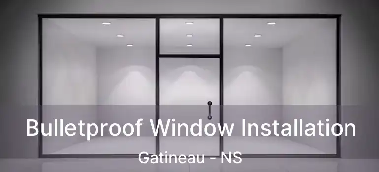  Bulletproof Window Installation Gatineau - NS