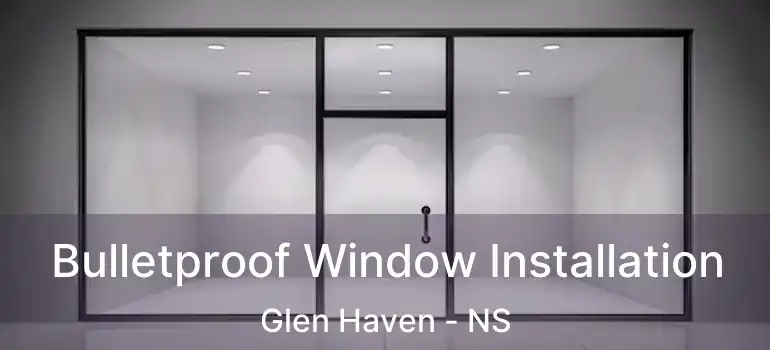  Bulletproof Window Installation Glen Haven - NS