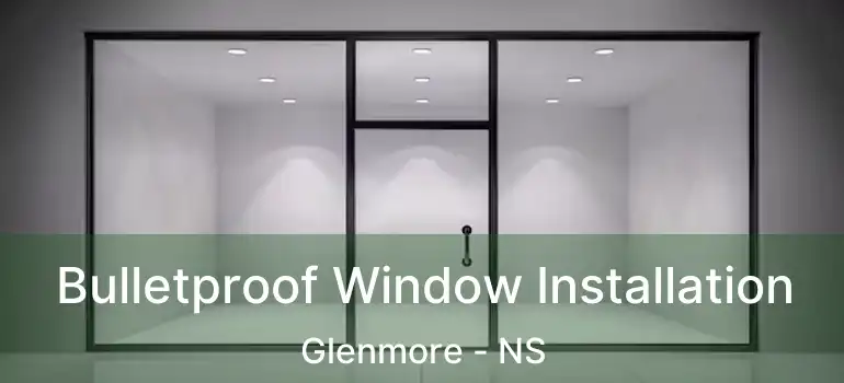  Bulletproof Window Installation Glenmore - NS