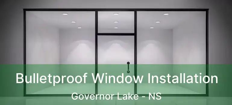  Bulletproof Window Installation Governor Lake - NS