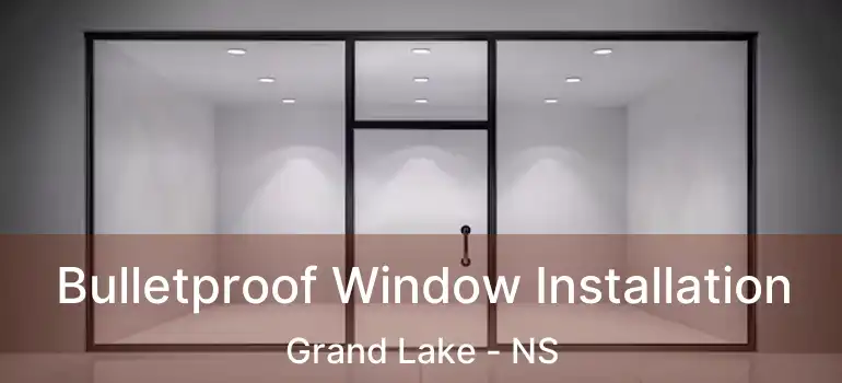  Bulletproof Window Installation Grand Lake - NS