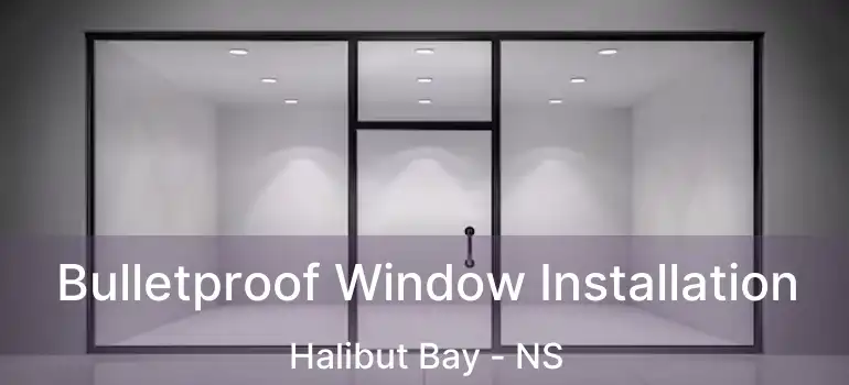  Bulletproof Window Installation Halibut Bay - NS