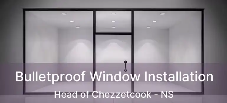  Bulletproof Window Installation Head of Chezzetcook - NS