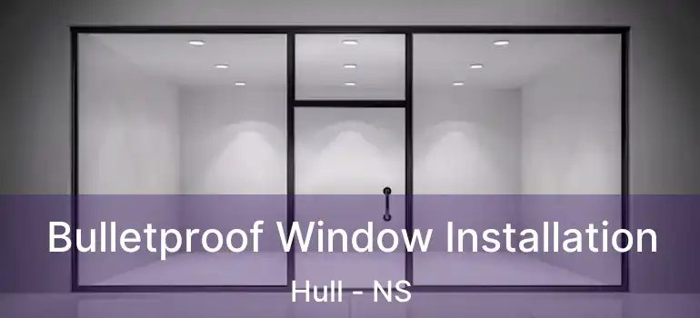  Bulletproof Window Installation Hull - NS