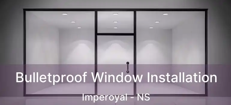  Bulletproof Window Installation Imperoyal - NS