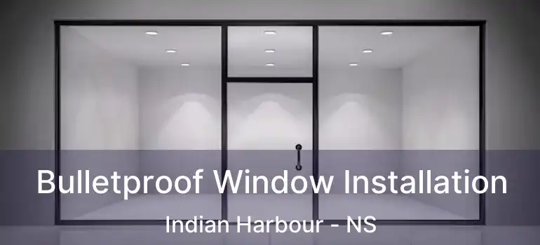  Bulletproof Window Installation Indian Harbour - NS