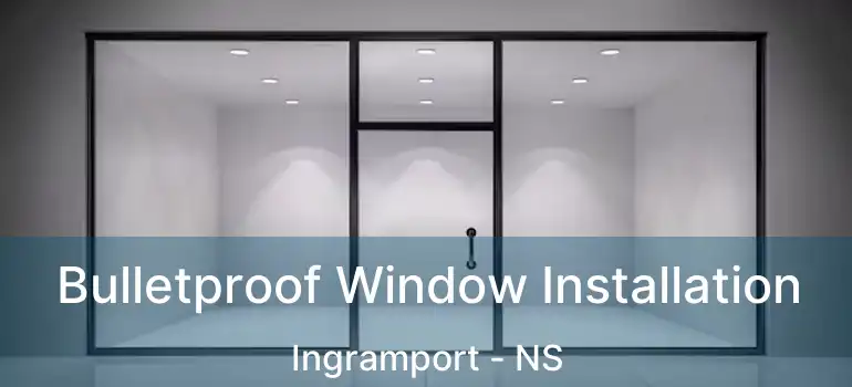  Bulletproof Window Installation Ingramport - NS