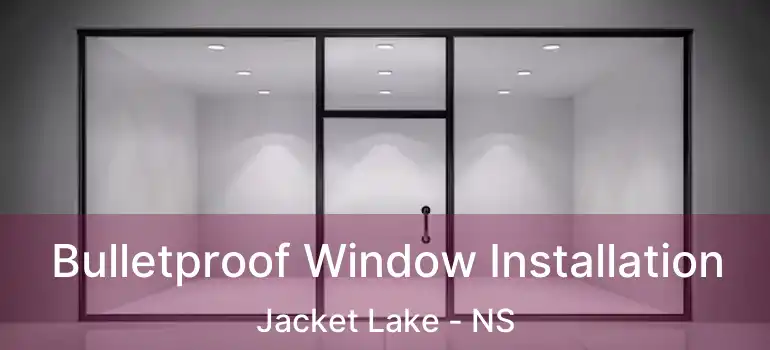  Bulletproof Window Installation Jacket Lake - NS