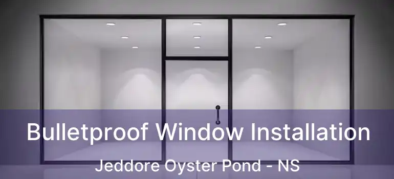  Bulletproof Window Installation Jeddore Oyster Pond - NS