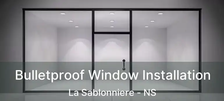  Bulletproof Window Installation La Sablonniere - NS