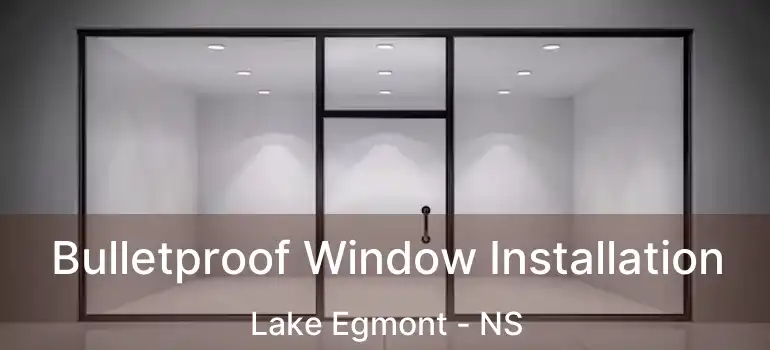  Bulletproof Window Installation Lake Egmont - NS