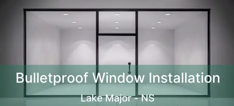  Bulletproof Window Installation Lake Major - NS