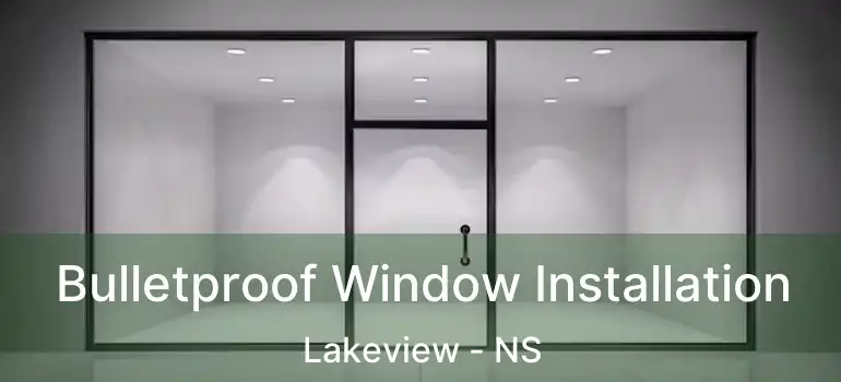  Bulletproof Window Installation Lakeview - NS