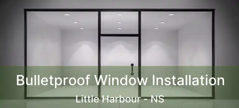  Bulletproof Window Installation Little Harbour - NS