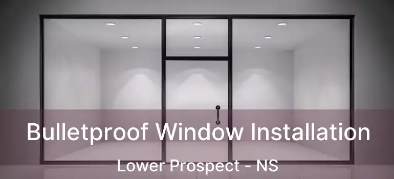  Bulletproof Window Installation Lower Prospect - NS