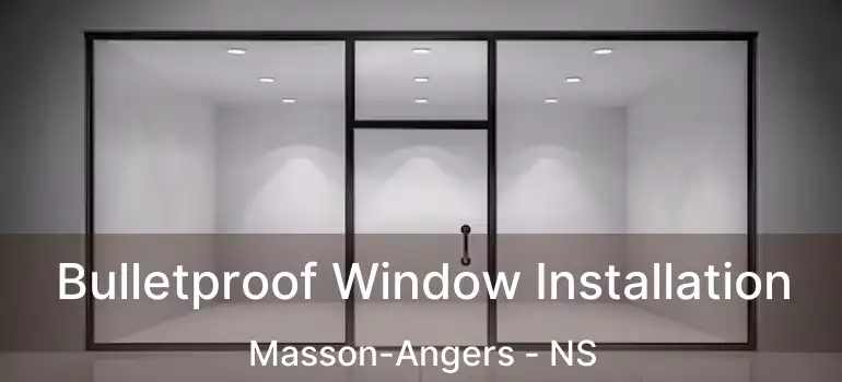  Bulletproof Window Installation Masson-Angers - NS