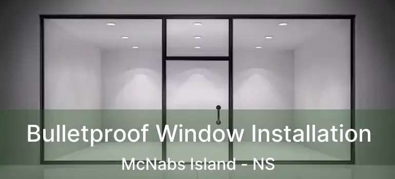  Bulletproof Window Installation McNabs Island - NS