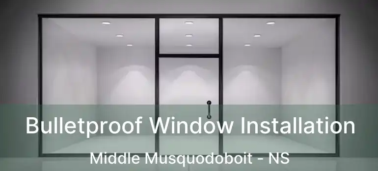  Bulletproof Window Installation Middle Musquodoboit - NS