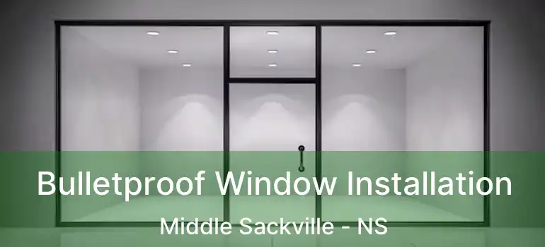  Bulletproof Window Installation Middle Sackville - NS