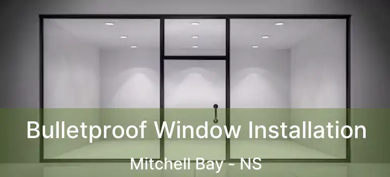  Bulletproof Window Installation Mitchell Bay - NS