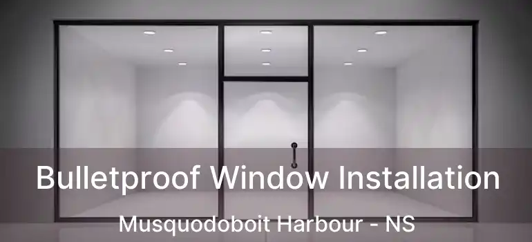  Bulletproof Window Installation Musquodoboit Harbour - NS