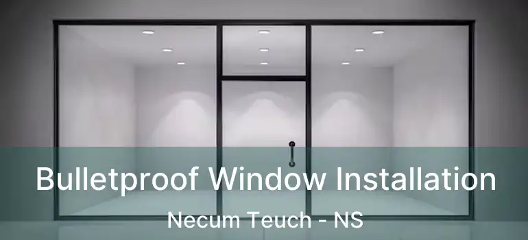  Bulletproof Window Installation Necum Teuch - NS