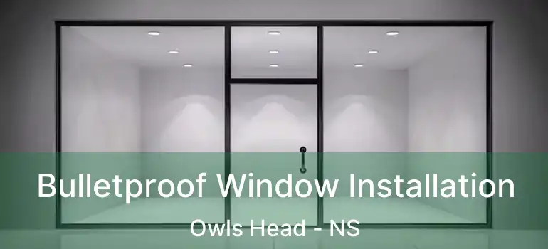  Bulletproof Window Installation Owls Head - NS