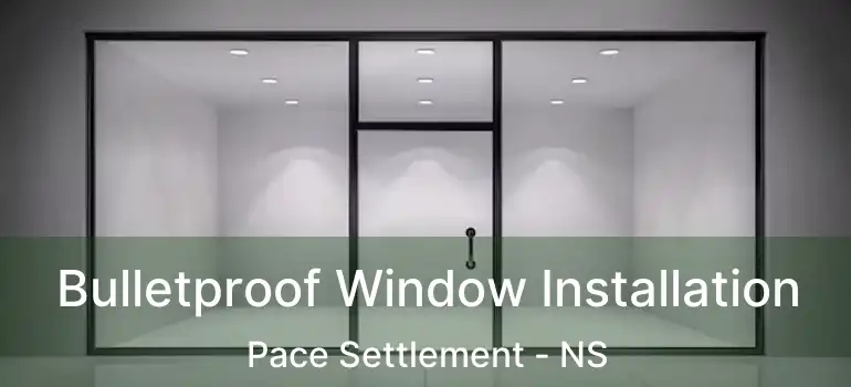  Bulletproof Window Installation Pace Settlement - NS