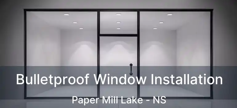  Bulletproof Window Installation Paper Mill Lake - NS