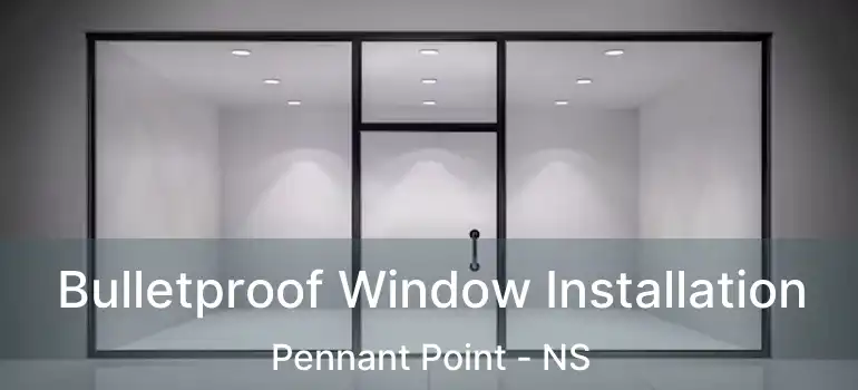  Bulletproof Window Installation Pennant Point - NS