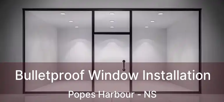  Bulletproof Window Installation Popes Harbour - NS