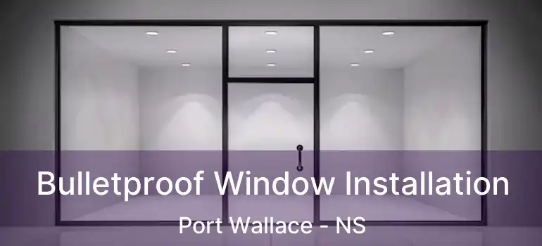  Bulletproof Window Installation Port Wallace - NS