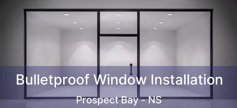  Bulletproof Window Installation Prospect Bay - NS