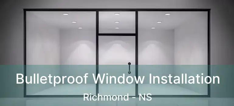  Bulletproof Window Installation Richmond - NS