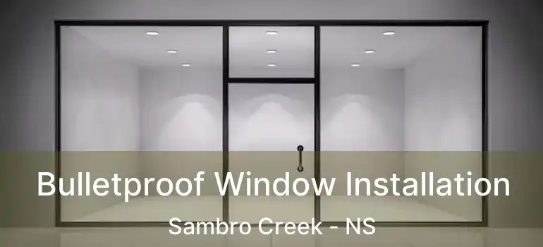  Bulletproof Window Installation Sambro Creek - NS