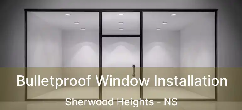  Bulletproof Window Installation Sherwood Heights - NS