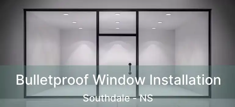  Bulletproof Window Installation Southdale - NS