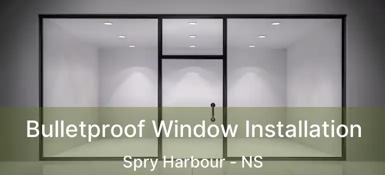  Bulletproof Window Installation Spry Harbour - NS