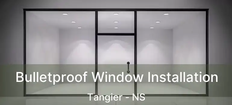  Bulletproof Window Installation Tangier - NS