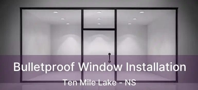  Bulletproof Window Installation Ten Mile Lake - NS