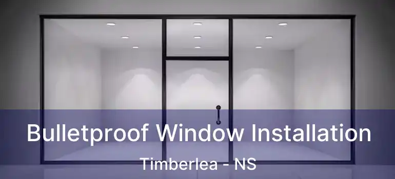  Bulletproof Window Installation Timberlea - NS