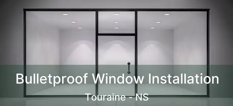  Bulletproof Window Installation Touraine - NS