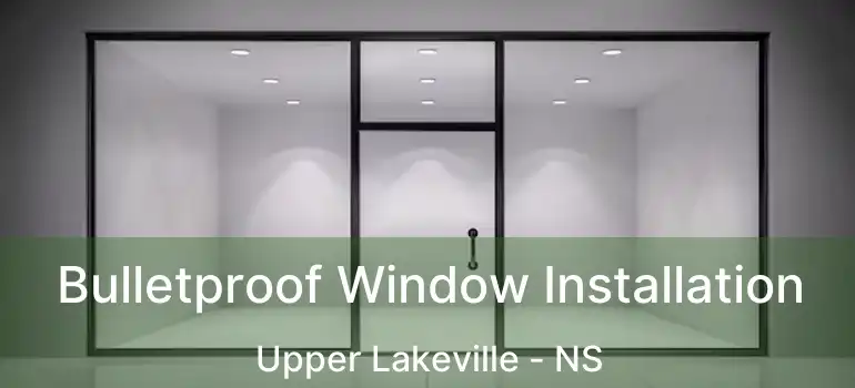  Bulletproof Window Installation Upper Lakeville - NS