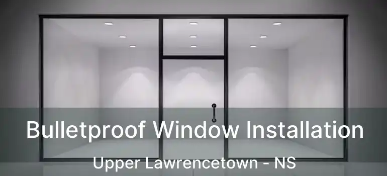  Bulletproof Window Installation Upper Lawrencetown - NS