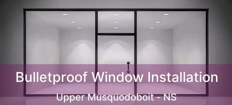  Bulletproof Window Installation Upper Musquodoboit - NS